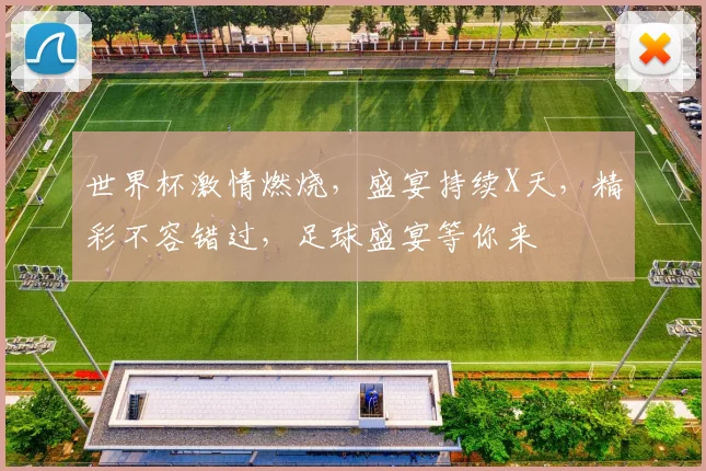 世界杯激情燃烧，盛宴持续X天，精彩不容错过，足球盛宴等你来