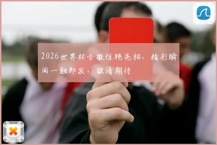 2026世界杯会徽惊艳亮相，精彩瞬间一触即发，敬请期待